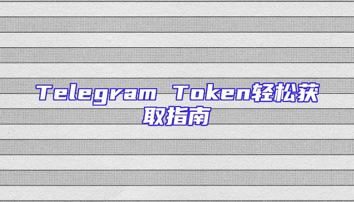 Telegram Token轻松获取指南