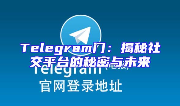 Telegram门：揭秘社交平台的秘密与未来