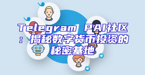 Telegram PAI社区：揭秘数字货币投资的秘密基地
