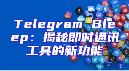 Telegram Bleep：揭秘即时通讯工具的新功能