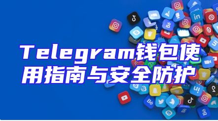 Telegram钱包使用指南与安全防护