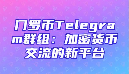 门罗币Telegram群组：加密货币交流的新平台