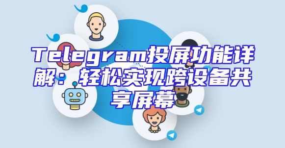 Telegram投屏功能详解：轻松实现跨设备共享屏幕
