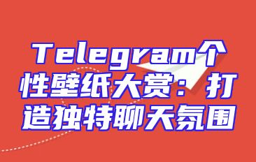 Telegram个性壁纸大赏：打造独特聊天氛围