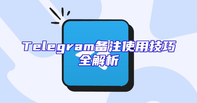 Telegram备注使用技巧全解析