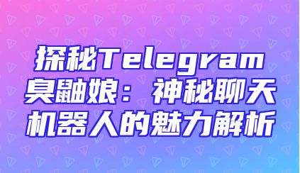 探秘Telegram臭鼬娘：神秘聊天机器人的魅力解析