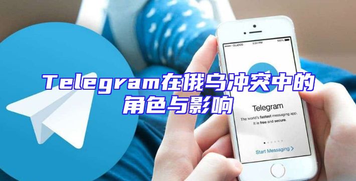 Telegram在俄乌冲突中的角色与影响