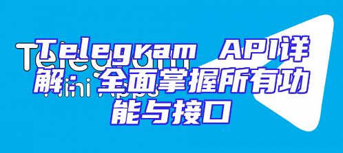 Telegram API详解：全面掌握所有功能与接口