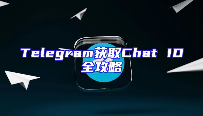 Telegram获取Chat ID全攻略
