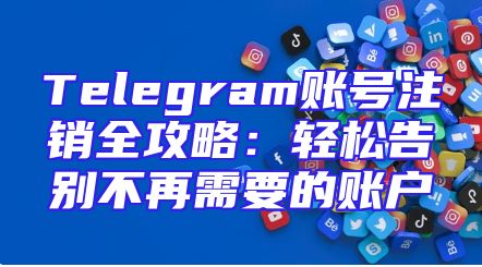 Telegram账号注销全攻略：轻松告别不再需要的账户
