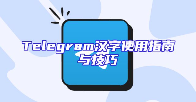 Telegram汉字使用指南与技巧