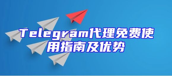 Telegram代理免费使用指南及优势