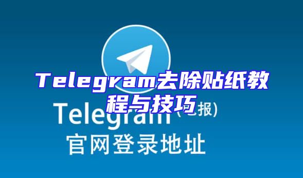 Telegram去除贴纸教程与技巧