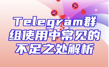 Telegram群组使用中常见的不足之处解析