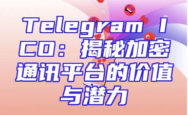 Telegram ICO：揭秘加密通讯平台的价值与潜力