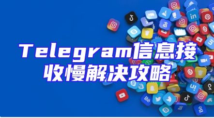 Telegram信息接收慢解决攻略
