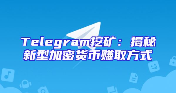 Telegram挖矿：揭秘新型加密货币赚取方式