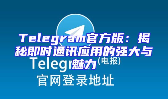 Telegram官方版：揭秘即时通讯应用的强大与魅力