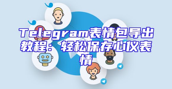 Telegram表情包导出教程：轻松保存心仪表情