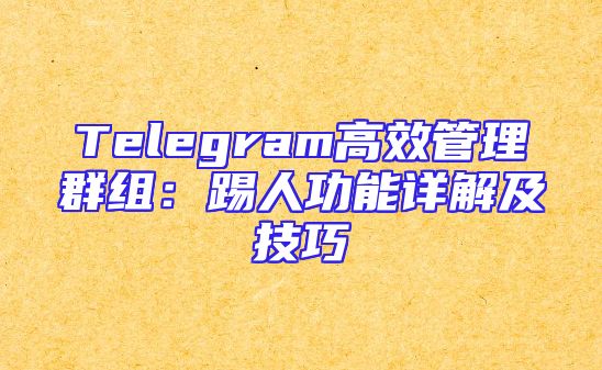 Telegram高效管理群组：踢人功能详解及技巧