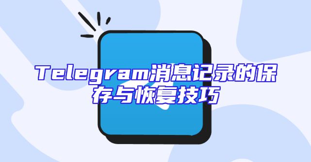 Telegram消息记录的保存与恢复技巧