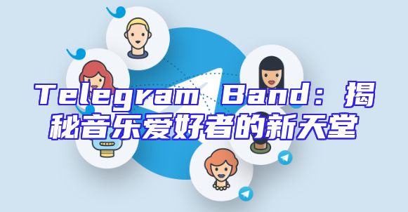 Telegram Band：揭秘音乐爱好者的新天堂
