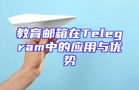 教育邮箱在Telegram中的应用与优势