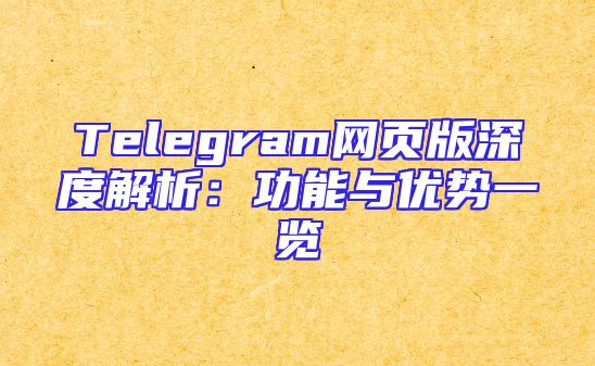 Telegram网页版深度解析：功能与优势一览