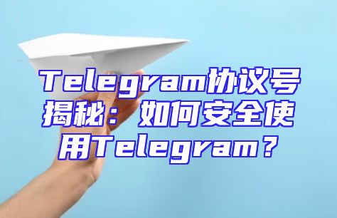 Telegram协议号揭秘：如何安全使用Telegram？