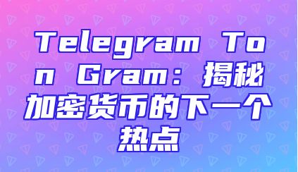 Telegram Ton Gram：揭秘加密货币的下一个热点
