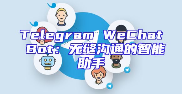 Telegram WeChat Bot：无缝沟通的智能助手