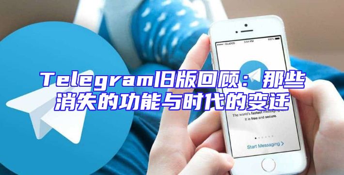 Telegram旧版回顾：那些消失的功能与时代的变迁