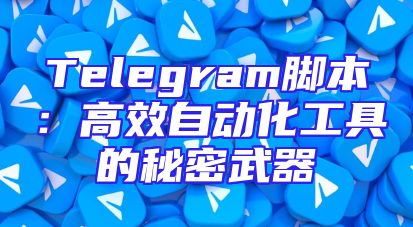 Telegram脚本：高效自动化工具的秘密武器
