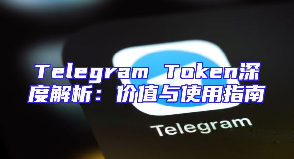 Telegram Token深度解析：价值与使用指南