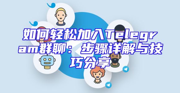 如何轻松加入Telegram群聊：步骤详解与技巧分享