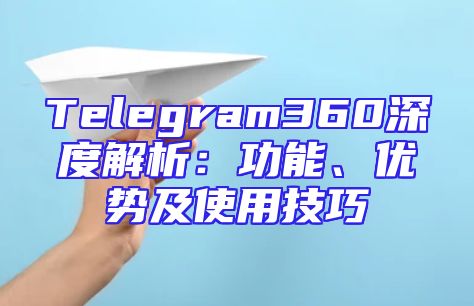 Telegram360深度解析：功能、优势及使用技巧