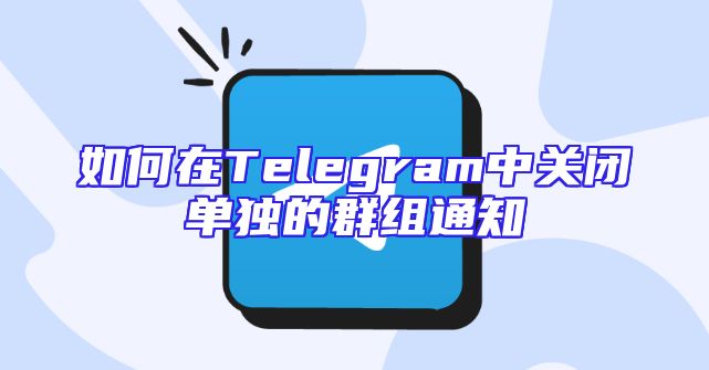 如何在Telegram中关闭单独的群组通知