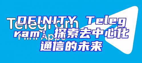 DFINITY Telegram：探索去中心化通信的未来
