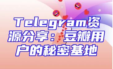 Telegram资源分享：豆瓣用户的秘密基地