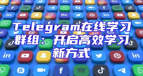 Telegram在线学习群组：开启高效学习新方式