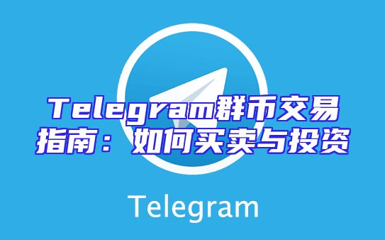 Telegram群币交易指南：如何买卖与投资